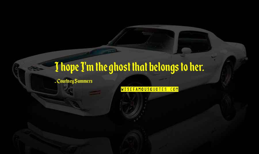 Contempo Quotes By Courtney Summers: I hope I'm the ghost that belongs to
