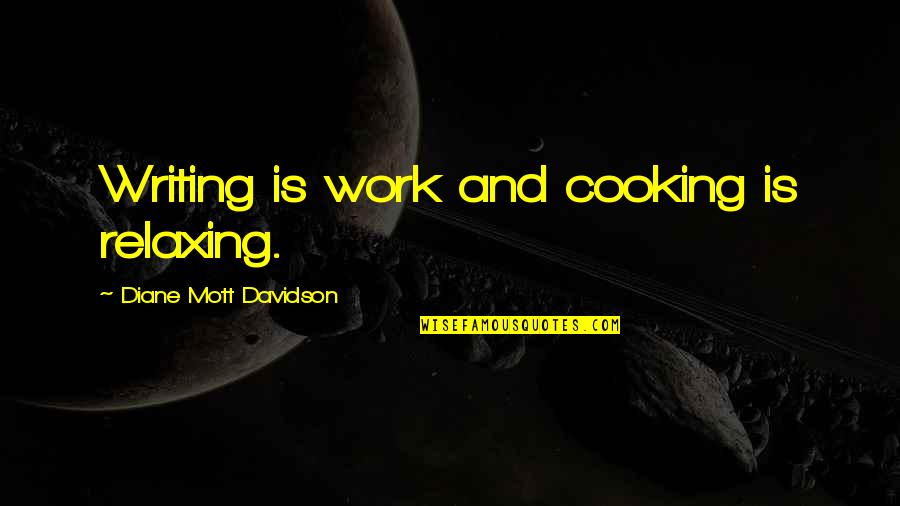 Contempo Quotes By Diane Mott Davidson: Writing is work and cooking is relaxing.