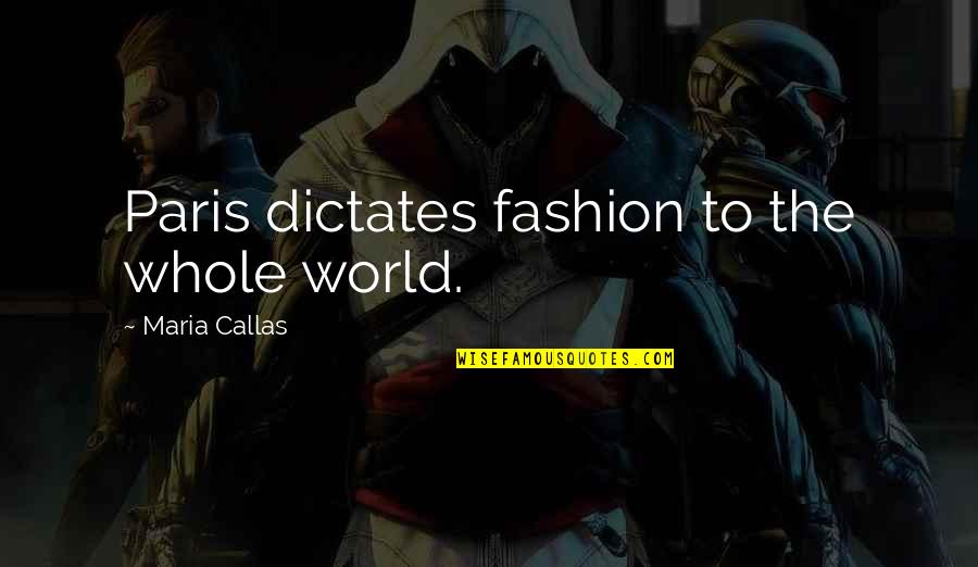 Contemporaine Quotes By Maria Callas: Paris dictates fashion to the whole world. Contemporaine Quotes By Maria Callas: Paris dictates fashion to the whole world.