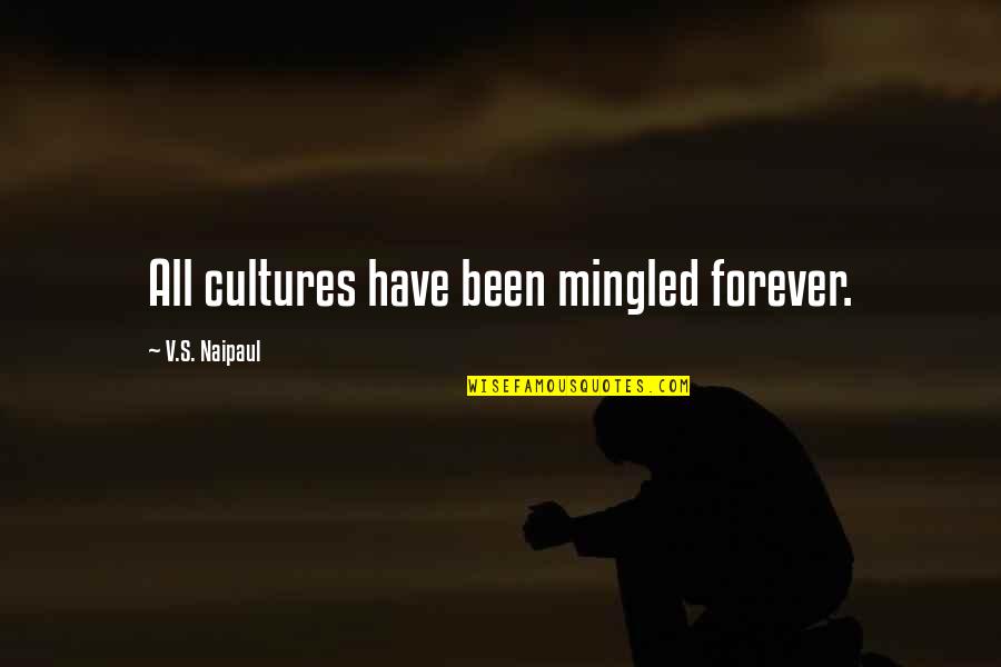 Contemporaine Quotes By V.S. Naipaul: All cultures have been mingled forever. Contemporaine Quotes By V.S. Naipaul: All cultures have been mingled forever.