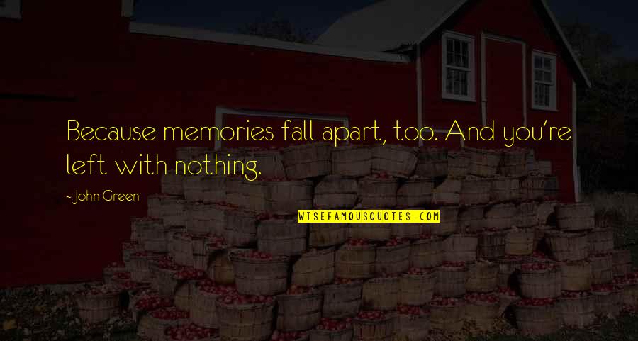 Contemporaneitate Quotes By John Green: Because memories fall apart, too. And you're left