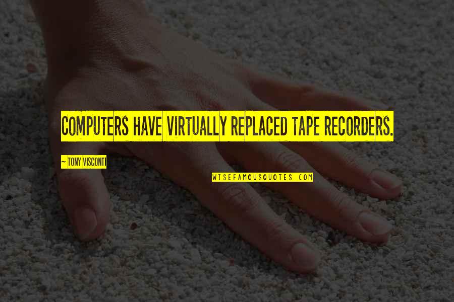 Contemporaneitate Quotes By Tony Visconti: Computers have virtually replaced tape recorders.