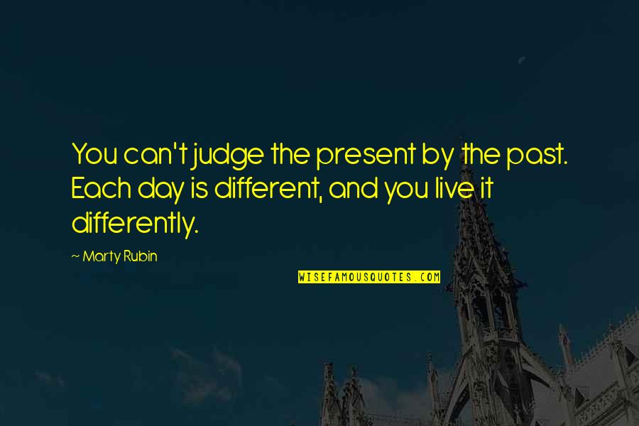 Contemporaneity Define Quotes By Marty Rubin: You can't judge the present by the past.