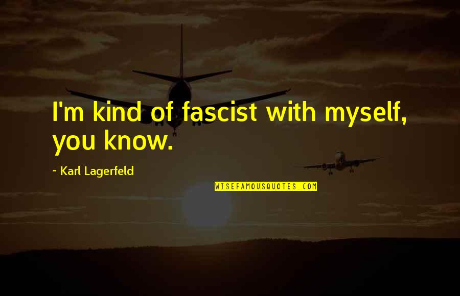 Contemporaneity In Art Quotes By Karl Lagerfeld: I'm kind of fascist with myself, you know.