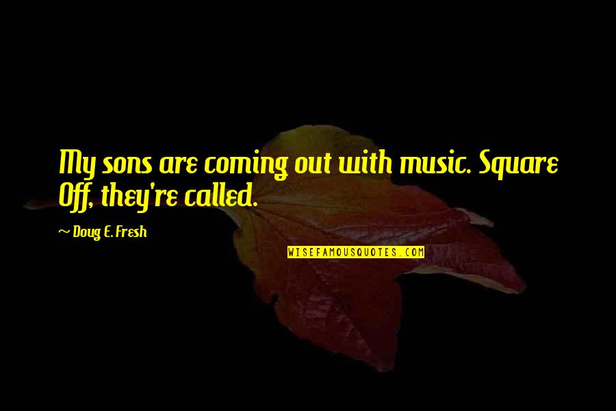 Contemporaneos Quotes By Doug E. Fresh: My sons are coming out with music. Square