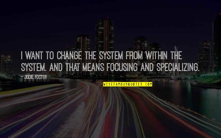 Contemporaneos Quotes By Jodie Foster: I want to change the system from within