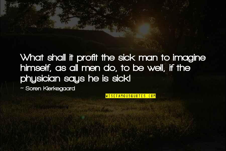 Contemporaneous Notes Quotes By Soren Kierkegaard: What shall it profit the sick man to Contemporaneous Notes Quotes By Soren Kierkegaard: What shall it profit the sick man to