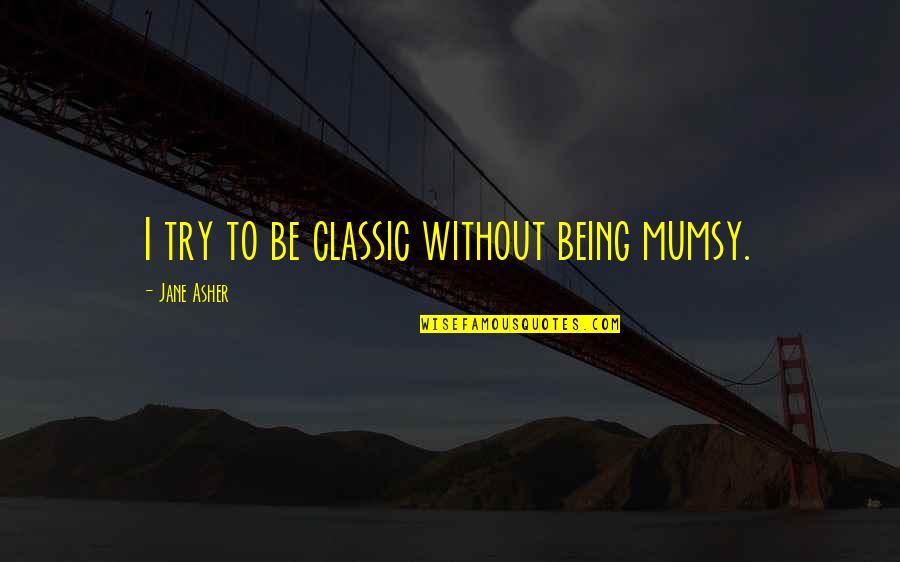 Contemporaries Of Mozart Quotes By Jane Asher: I try to be classic without being mumsy.