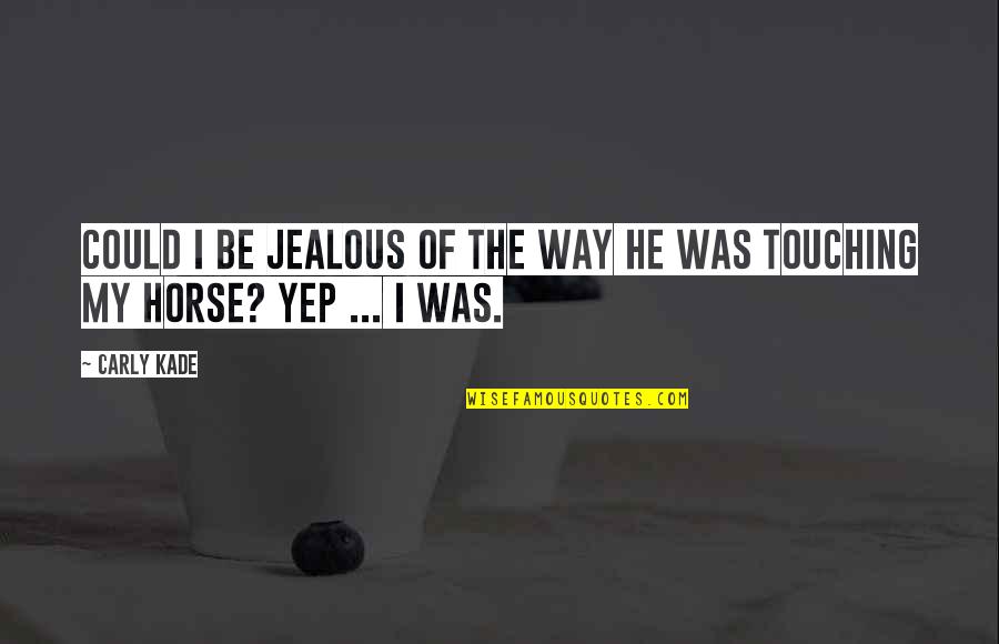 Contemporary Book Quotes By Carly Kade: Could I be jealous of the way he