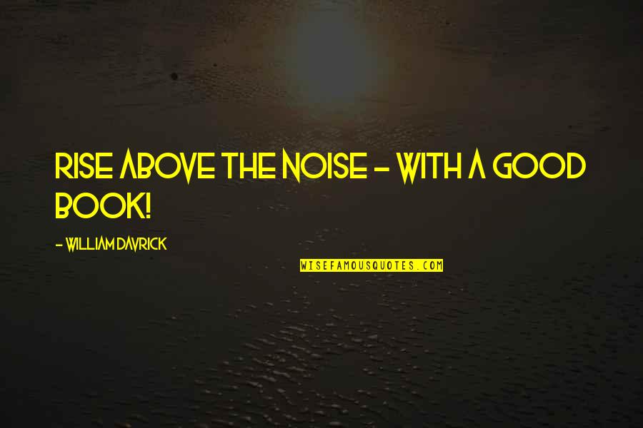 Contemporary Book Quotes By William Davrick: Rise Above The Noise - with a good