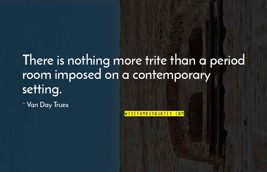 Contemporary Design Quotes By Van Day Truex: There is nothing more trite than a period