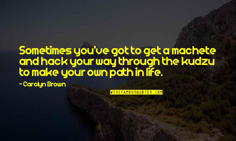 Contemporary Life Quotes By Carolyn Brown: Sometimes you've got to get a machete and