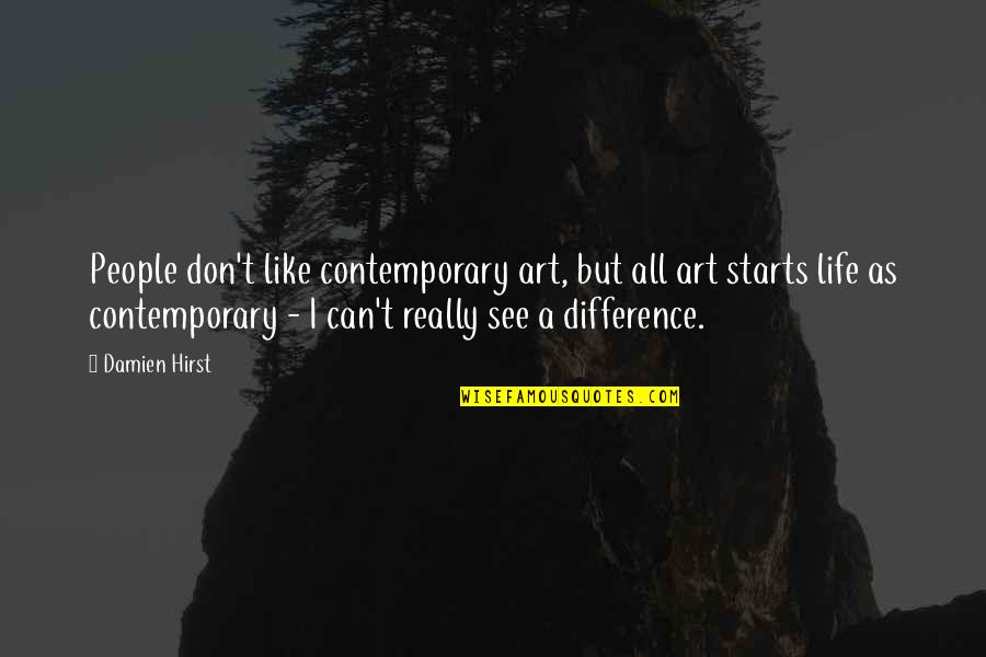 Contemporary Life Quotes By Damien Hirst: People don't like contemporary art, but all art