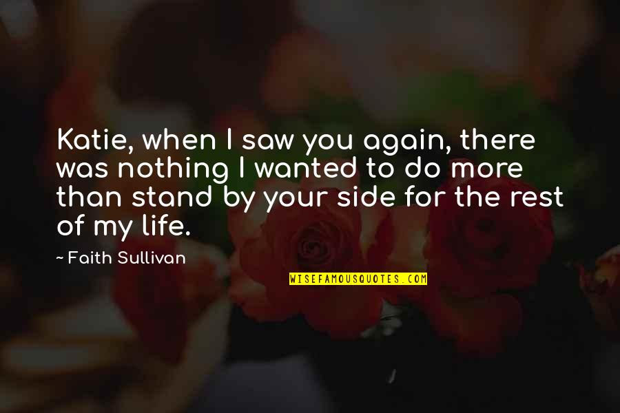 Contemporary Life Quotes By Faith Sullivan: Katie, when I saw you again, there was