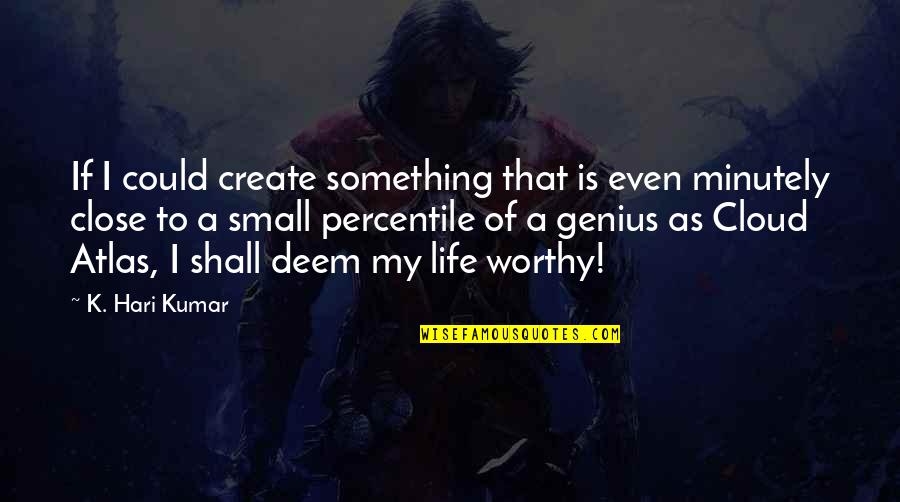 Contemporary Life Quotes By K. Hari Kumar: If I could create something that is even