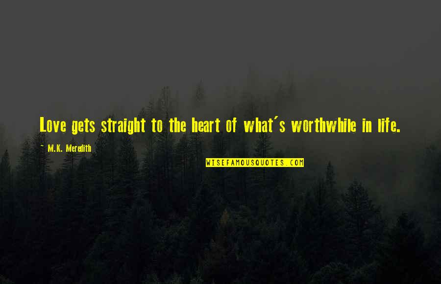 Contemporary Life Quotes By M.K. Meredith: Love gets straight to the heart of what's
