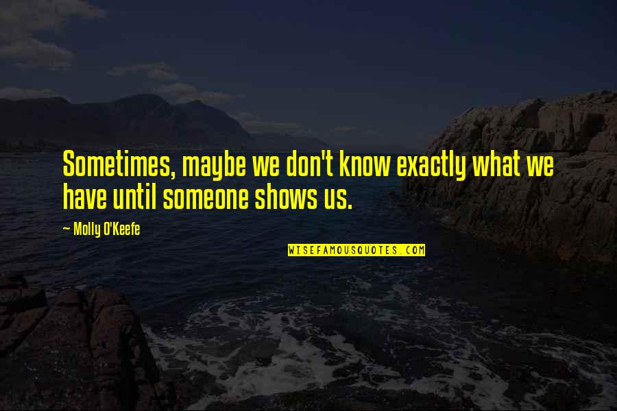 Contemporary Life Quotes By Molly O'Keefe: Sometimes, maybe we don't know exactly what we