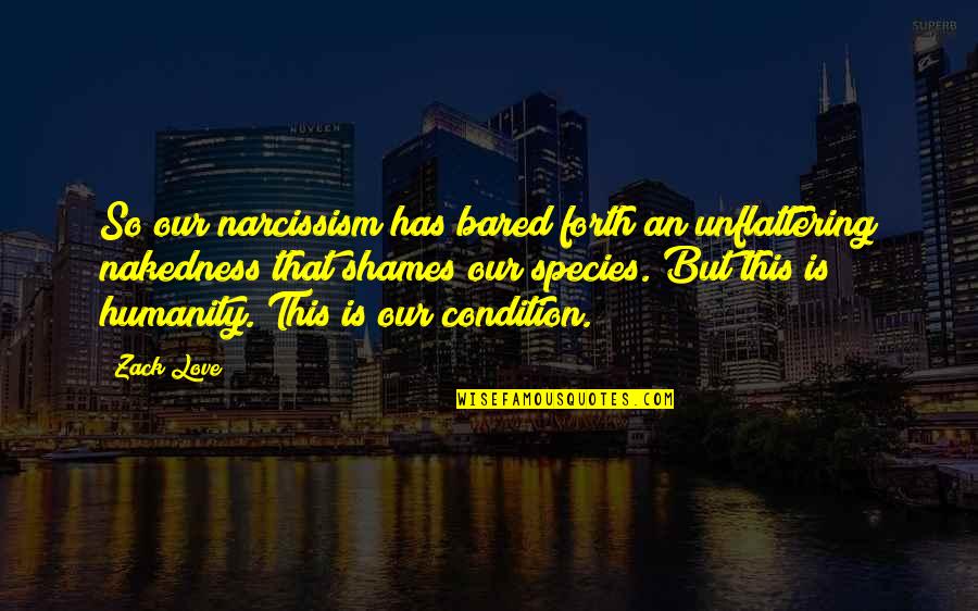 Contemporary Life Quotes By Zack Love: So our narcissism has bared forth an unflattering
