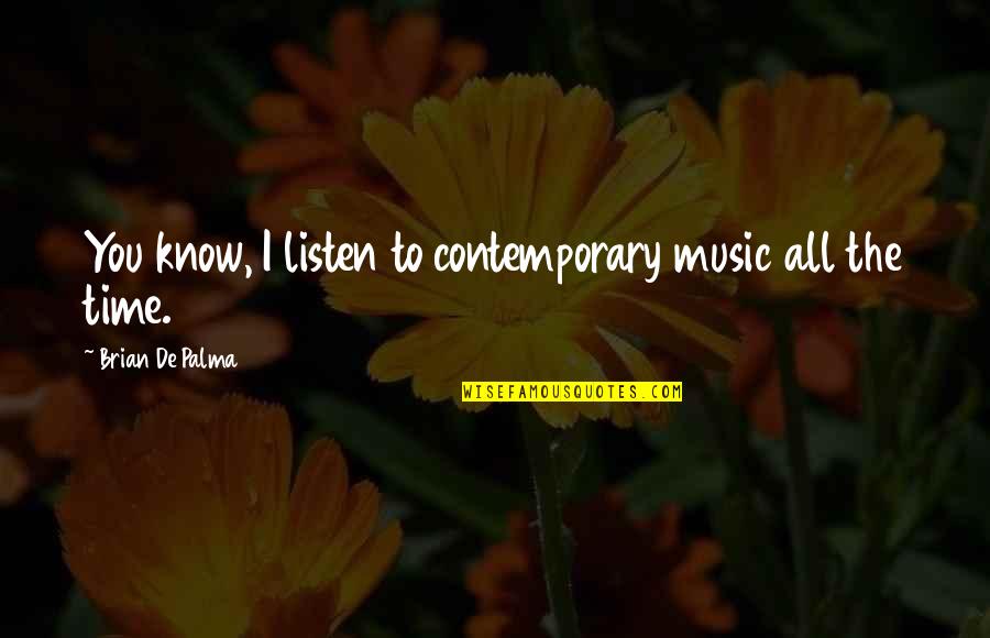 Contemporary Music Quotes By Brian De Palma: You know, I listen to contemporary music all