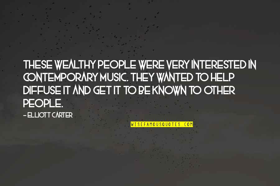 Contemporary Music Quotes By Elliott Carter: These wealthy people were very interested in contemporary