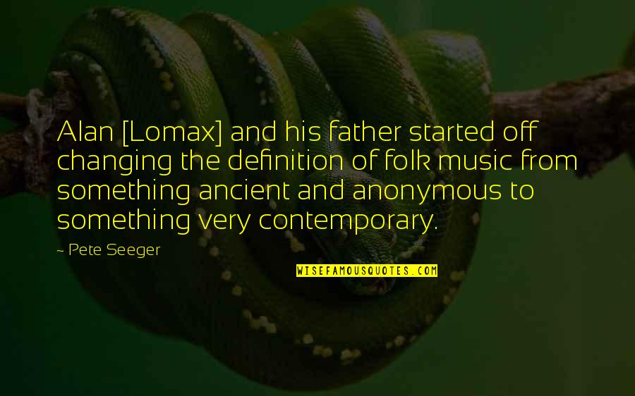 Contemporary Music Quotes By Pete Seeger: Alan [Lomax] and his father started off changing