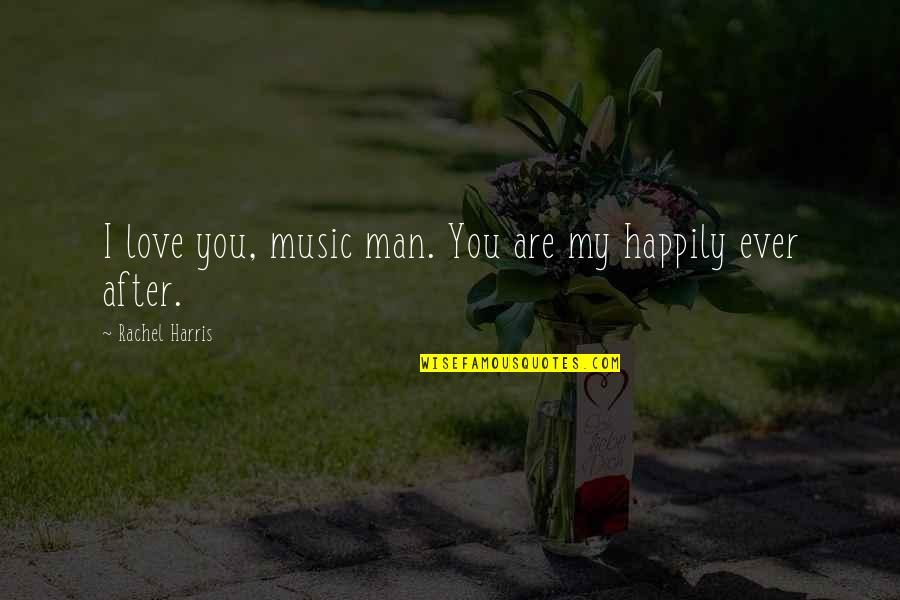 Contemporary Music Quotes By Rachel Harris: I love you, music man. You are my