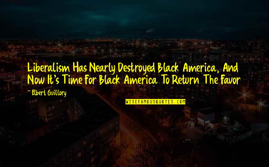 Contemporary Novel Quotes By Elbert Guillory: Liberalism Has Nearly Destroyed Black America, And Now