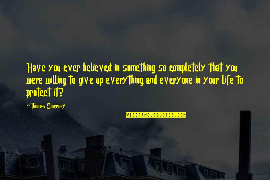 Contemporary Novel Quotes By Thomas Sweeney: Have you ever believed in something so completely