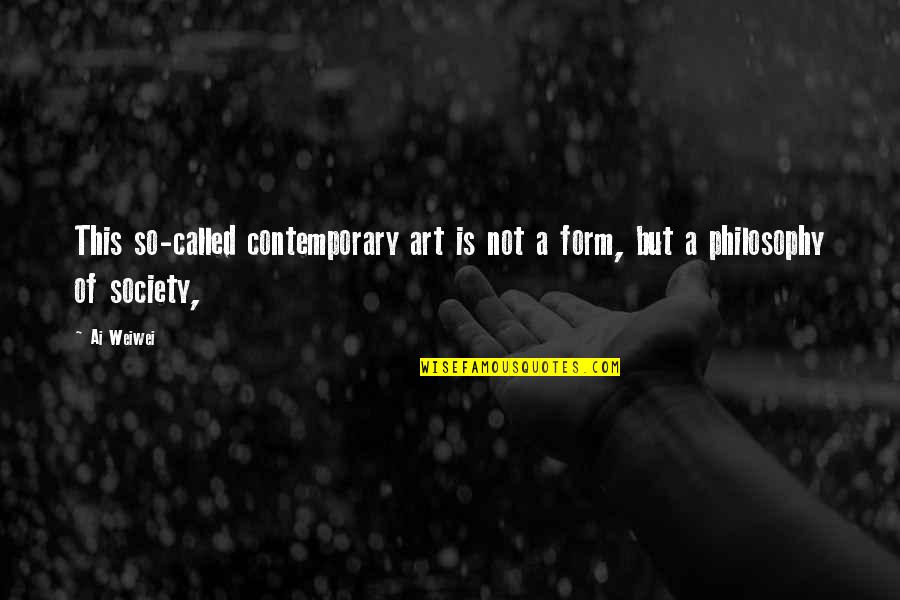 Contemporary Society Quotes By Ai Weiwei: This so-called contemporary art is not a form,