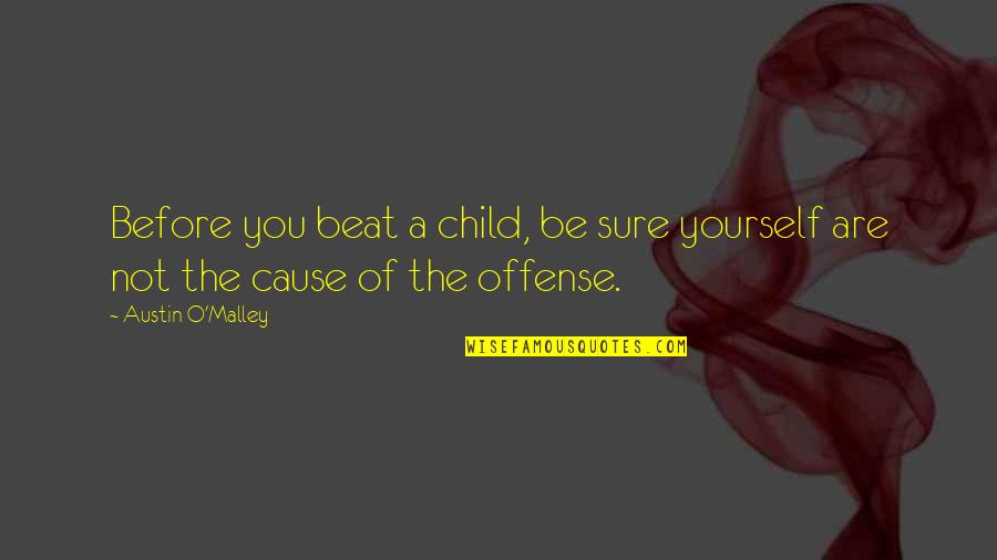 Contemporary Society Quotes By Austin O'Malley: Before you beat a child, be sure yourself