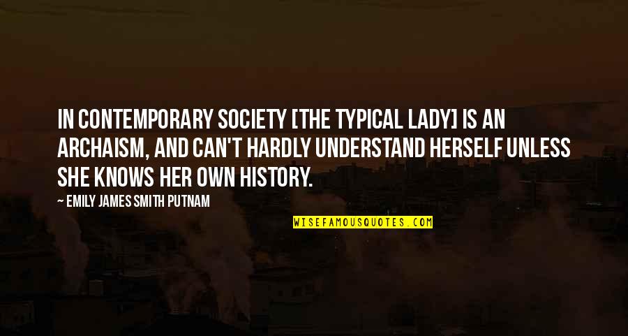 Contemporary Society Quotes By Emily James Smith Putnam: In contemporary society [the typical lady] is an