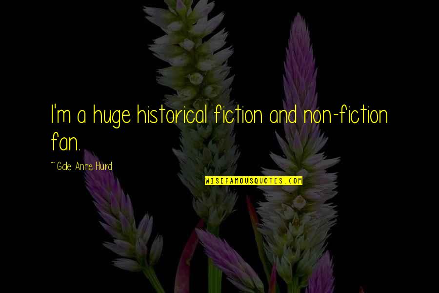 Contemporary Society Quotes By Gale Anne Hurd: I'm a huge historical fiction and non-fiction fan.