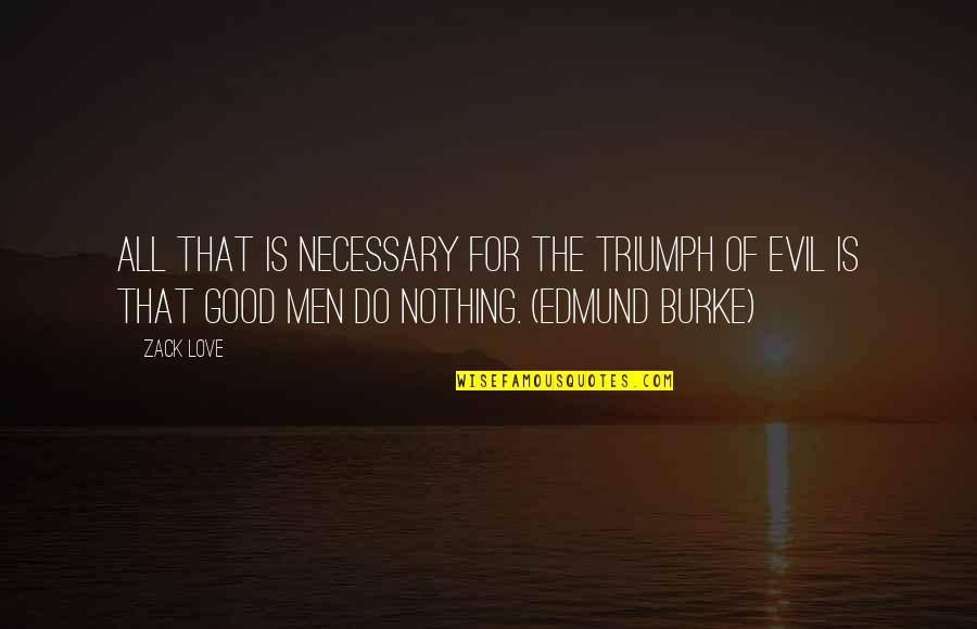 Contemporary Society Quotes By Zack Love: All that is necessary for the triumph of
