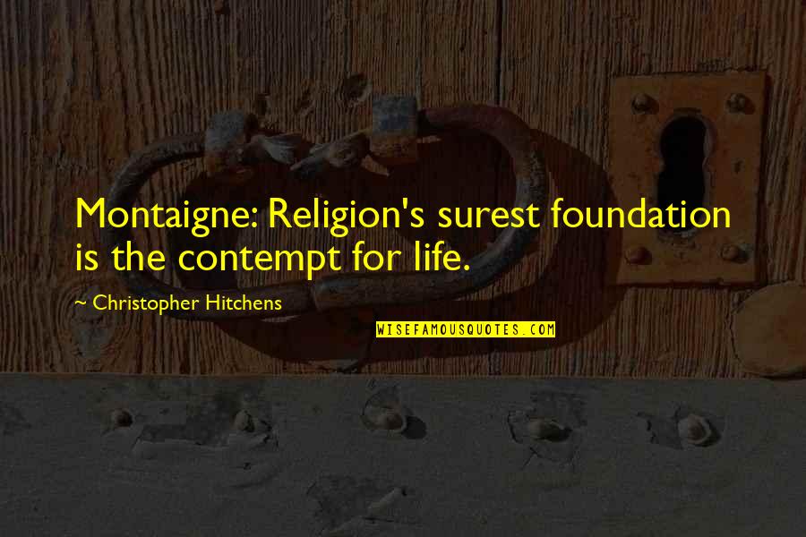 Contempt With Life Quotes By Christopher Hitchens: Montaigne: Religion's surest foundation is the contempt for