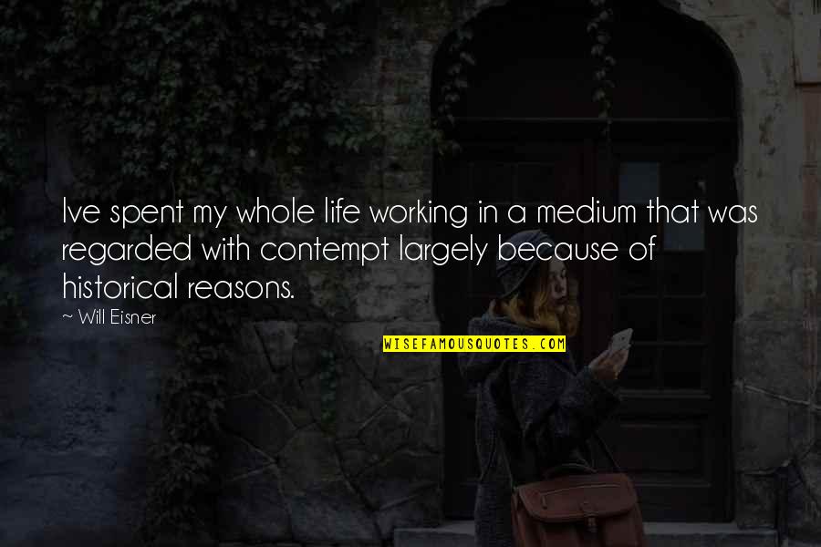 Contempt With Life Quotes By Will Eisner: Ive spent my whole life working in a