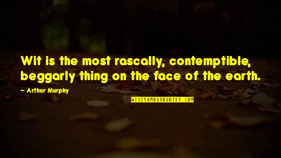 Contemptible Quotes By Arthur Murphy: Wit is the most rascally, contemptible, beggarly thing