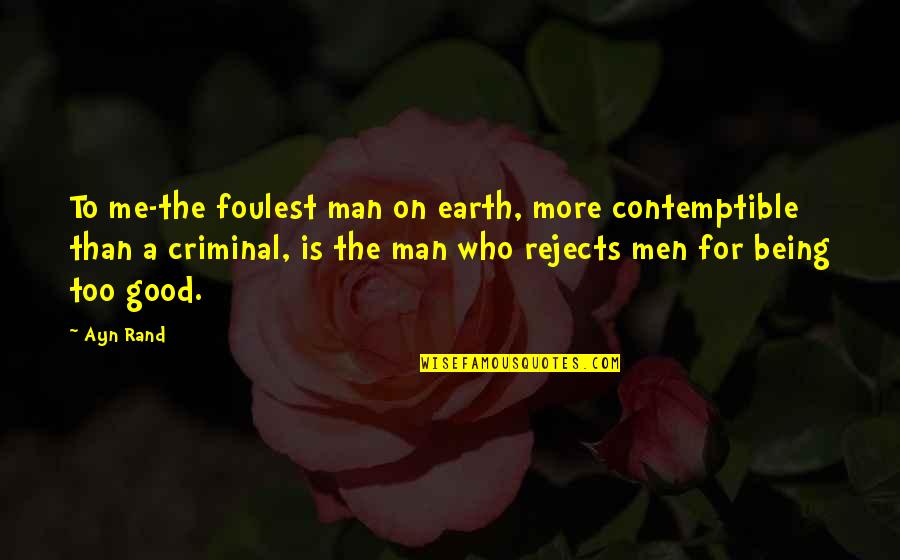 Contemptible Quotes By Ayn Rand: To me-the foulest man on earth, more contemptible