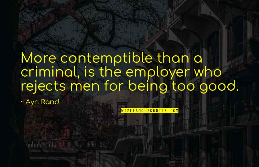 Contemptible Quotes By Ayn Rand: More contemptible than a criminal, is the employer