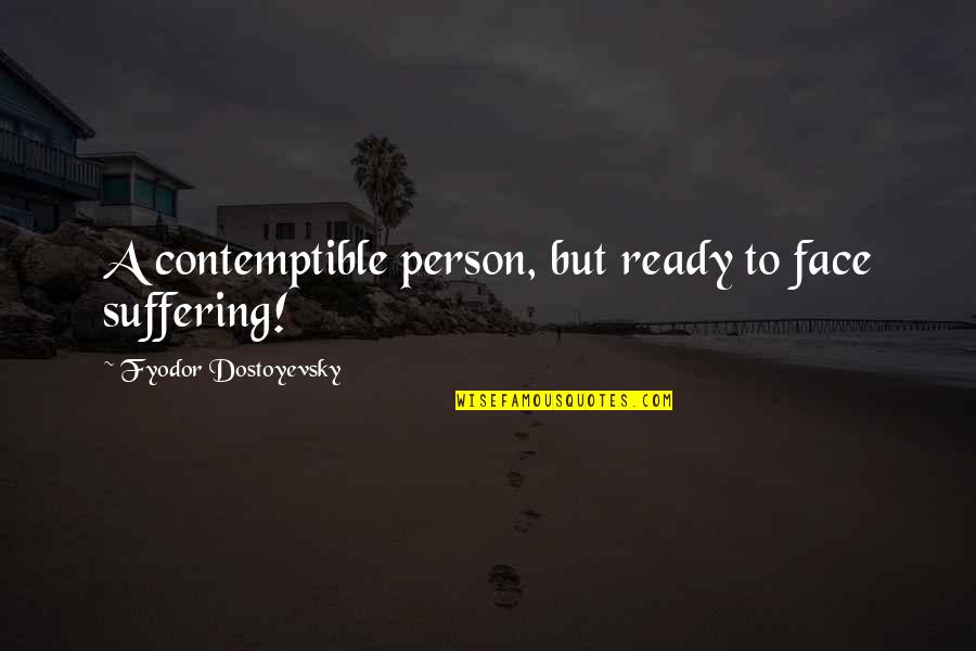 Contemptible Quotes By Fyodor Dostoyevsky: A contemptible person, but ready to face suffering!
