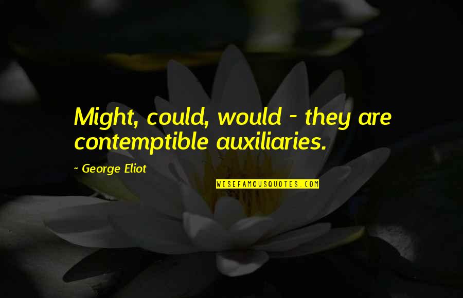 Contemptible Quotes By George Eliot: Might, could, would - they are contemptible auxiliaries.