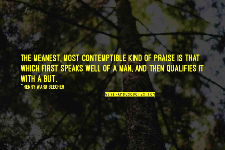 Contemptible Quotes By Henry Ward Beecher: The meanest, most contemptible kind of praise is