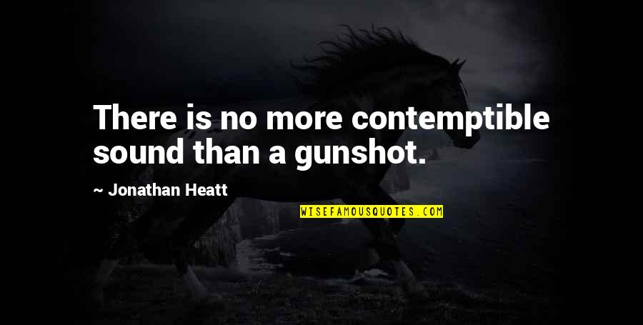 Contemptible Quotes By Jonathan Heatt: There is no more contemptible sound than a