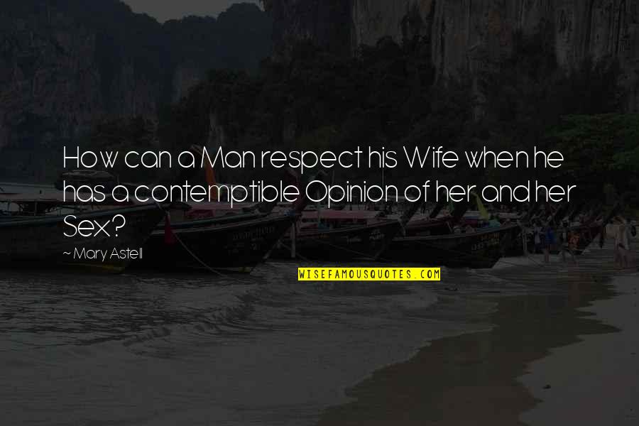 Contemptible Quotes By Mary Astell: How can a Man respect his Wife when