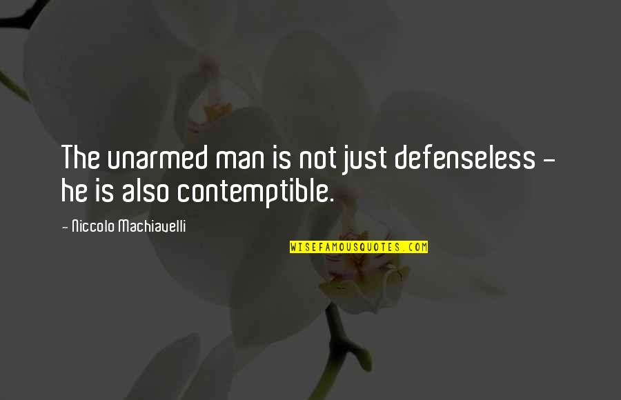 Contemptible Quotes By Niccolo Machiavelli: The unarmed man is not just defenseless -