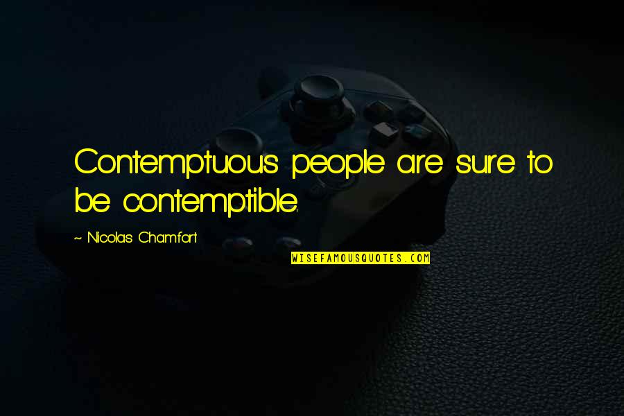 Contemptible Quotes By Nicolas Chamfort: Contemptuous people are sure to be contemptible.