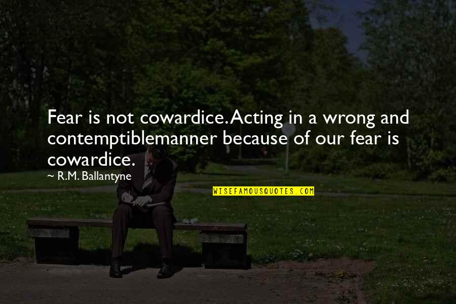 Contemptible Quotes By R.M. Ballantyne: Fear is not cowardice. Acting in a wrong