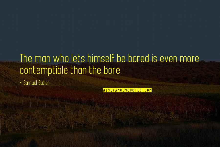 Contemptible Quotes By Samuel Butler: The man who lets himself be bored is