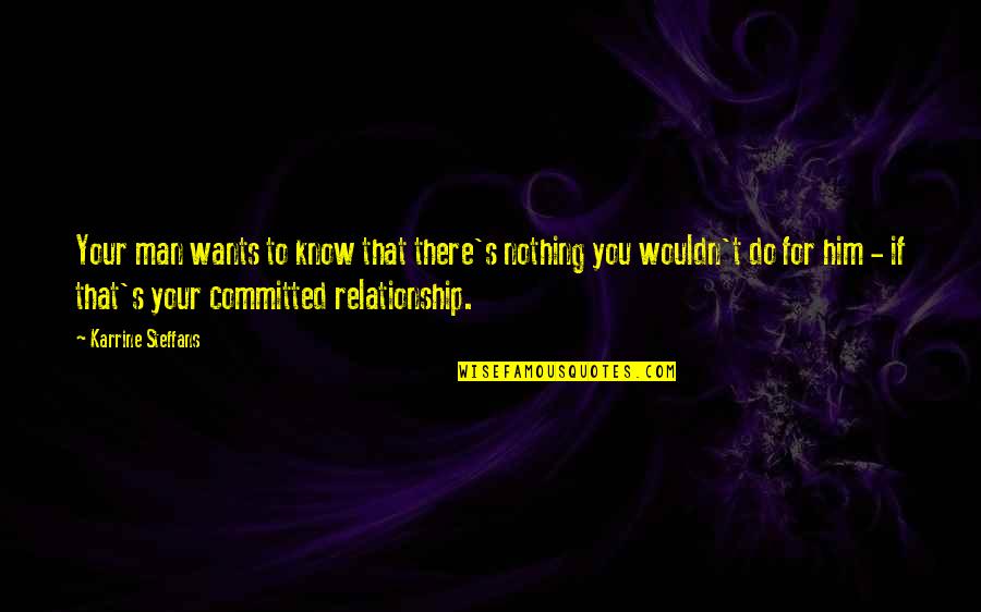 Contemptuous Love Quotes By Karrine Steffans: Your man wants to know that there's nothing Contemptuous Love Quotes By Karrine Steffans: Your man wants to know that there's nothing