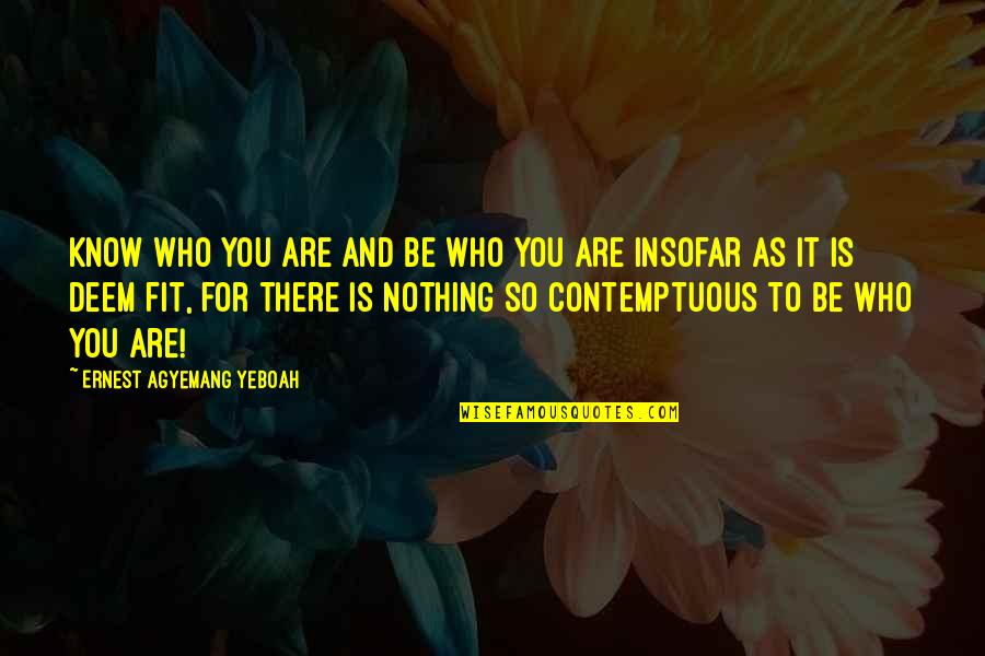 Contemptuous Quotes By Ernest Agyemang Yeboah: Know who you are and be who you