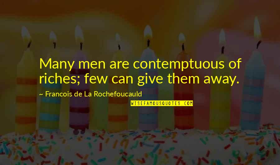 Contemptuous Quotes By Francois De La Rochefoucauld: Many men are contemptuous of riches; few can